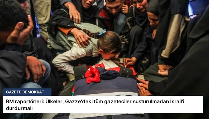 BM raportörleri: Ülkeler, Gazze’deki tüm gazeteciler susturulmadan İsrail’i durdurmalı