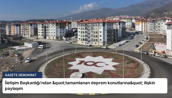 İletişim Başkanlığı’ndan "tamamlanan deprem konutlarına" ilişkin paylaşım