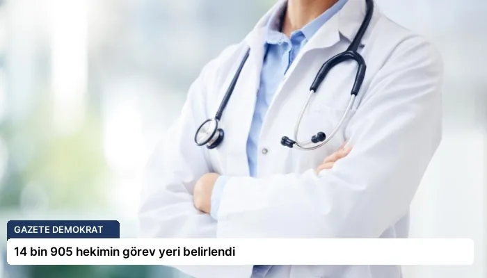14 bin 905 hekimin görev yeri belirlendi
