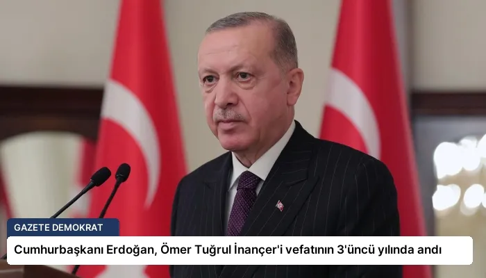 Cumhurbaşkanı Erdoğan, Ömer Tuğrul İnançer’i vefatının 3’üncü yılında andı