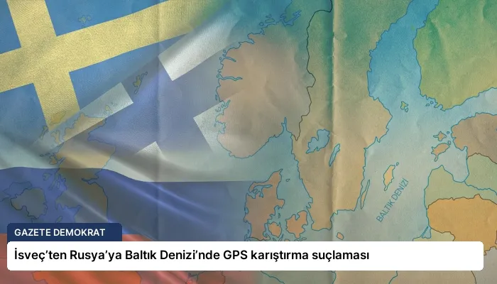 İsveç’ten Rusya’ya Baltık Denizi’nde GPS karıştırma suçlaması