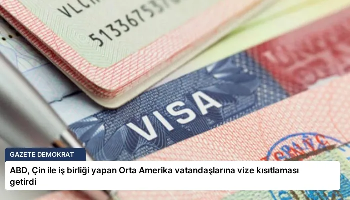 ABD, Çin ile iş birliği yapan Orta Amerika vatandaşlarına vize kısıtlaması getirdi