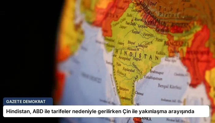 Hindistan, ABD ile tarifeler nedeniyle gerilirken Çin ile yakınlaşma arayışında