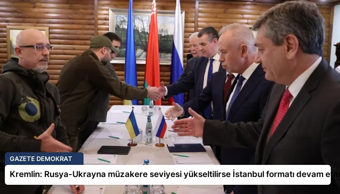 Kremlin: Rusya-Ukrayna müzakere seviyesi yükseltilirse İstanbul formatı devam etmeli
