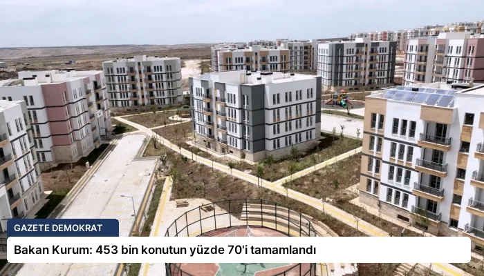 Bakan Kurum: 453 bin konutun yüzde 70’i tamamlandı