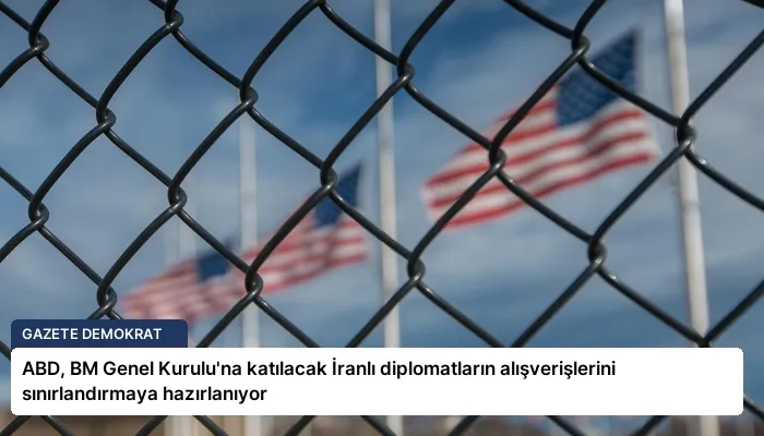 ABD, BM Genel Kurulu’na katılacak İranlı diplomatların alışverişlerini sınırlandırmaya hazırlanıyor