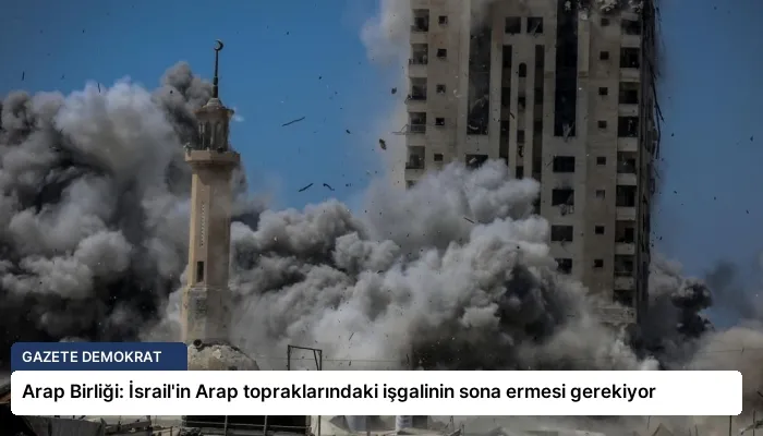 Arap Birliği: İsrail’in Arap topraklarındaki işgalinin sona ermesi gerekiyor