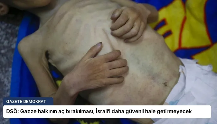 DSÖ: Gazze halkının aç bırakılması, İsrail’i daha güvenli hale getirmeyecek