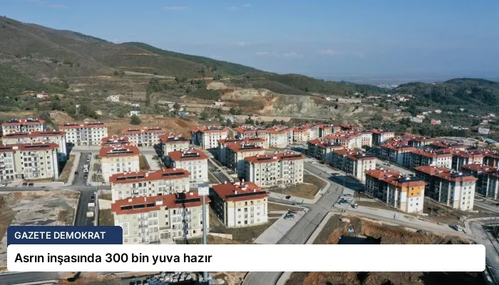 Asrın inşasında 300 bin yuva hazır