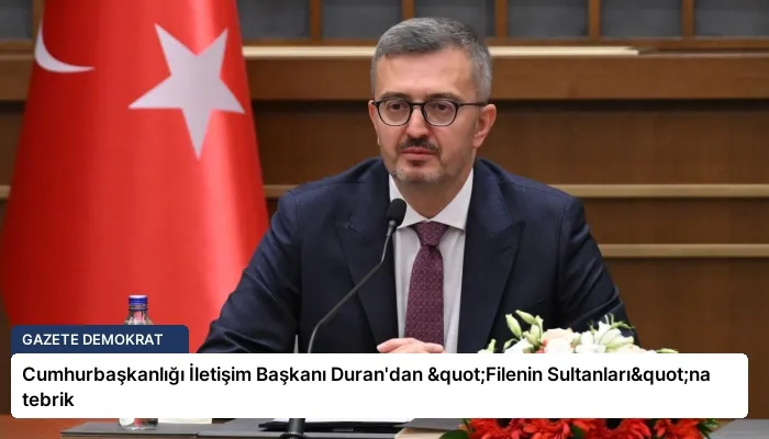 Cumhurbaşkanlığı İletişim Başkanı Duran’dan "Filenin Sultanları"na tebrik