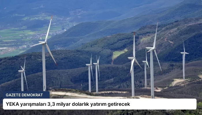 YEKA yarışmaları 3,3 milyar dolarlık yatırım getirecek