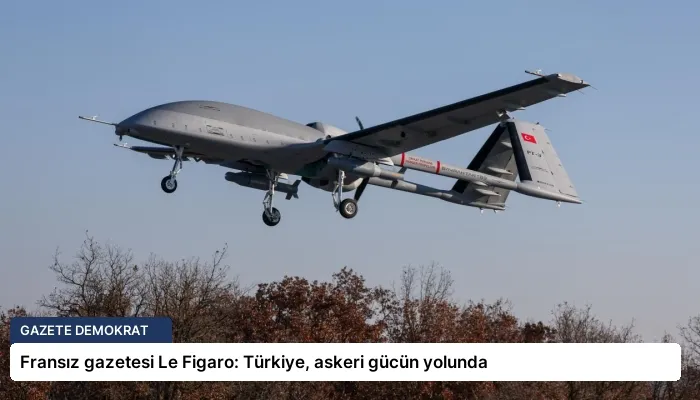 Fransız gazetesi Le Figaro: Türkiye, askeri gücün yolunda
