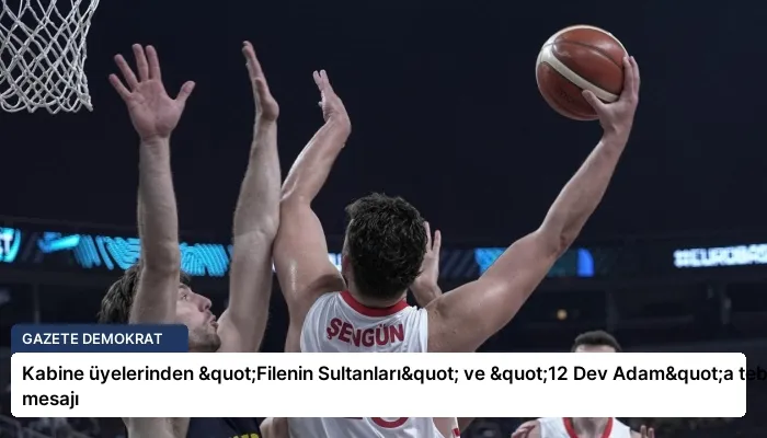 Kabine üyelerinden "Filenin Sultanları" ve "12 Dev Adam"a tebrik mesajı