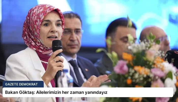 Bakan Göktaş: Ailelerimizin her zaman yanındayız