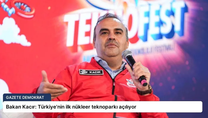 Bakan Kacır: Türkiye’nin ilk nükleer teknoparkı açılıyor
