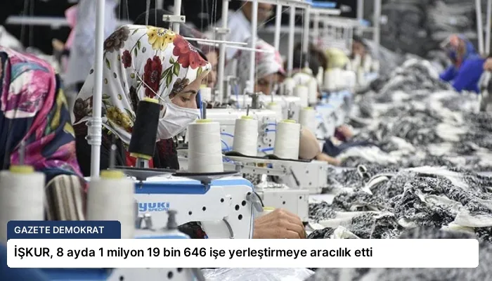 İŞKUR, 8 ayda 1 milyon 19 bin 646 işe yerleştirmeye aracılık etti