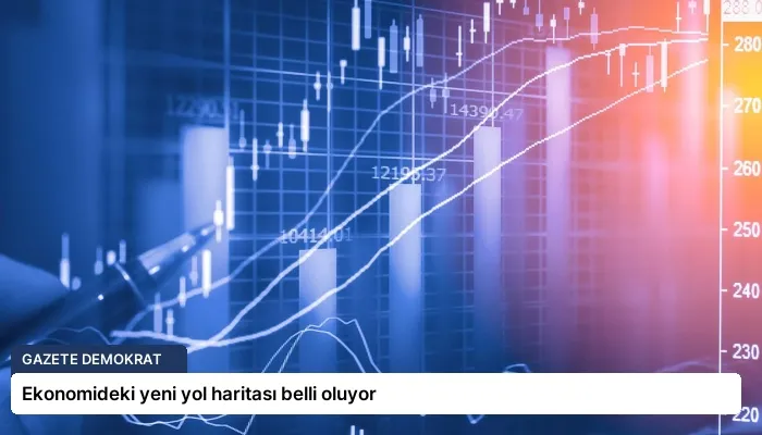 Ekonomideki yeni yol haritası belli oluyor