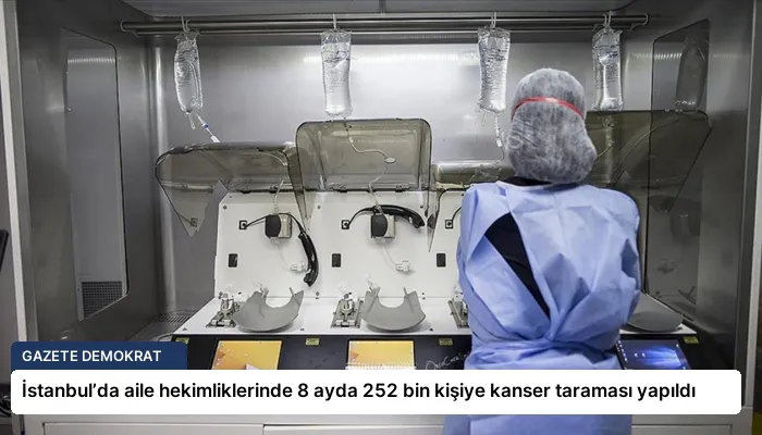 İstanbul’da aile hekimliklerinde 8 ayda 252 bin kişiye kanser taraması yapıldı