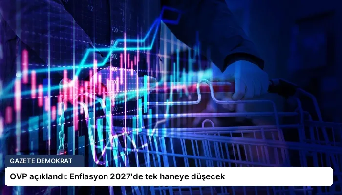 OVP açıklandı: Enflasyon 2027’de tek haneye düşecek
