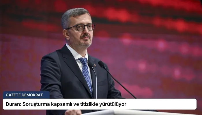 Duran: Soruşturma kapsamlı ve titizlikle yürütülüyor