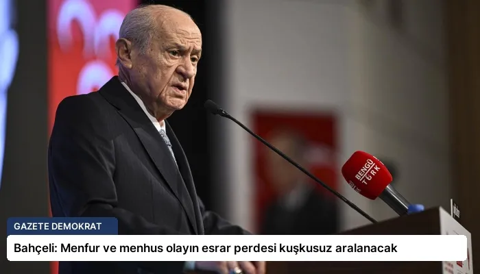 Bahçeli: Menfur ve menhus olayın esrar perdesi kuşkusuz aralanacak
