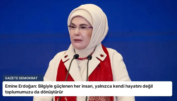 Emine Erdoğan: Bilgiyle güçlenen her insan, yalnızca kendi hayatını değil toplumumuzu da dönüştürür