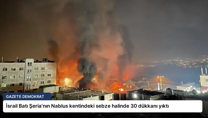 İsrail Batı Şeria’nın Nablus kentindeki sebze halinde 30 dükkanı yıktı