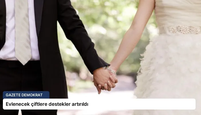 Evlenecek çiftlere destekler artırıldı