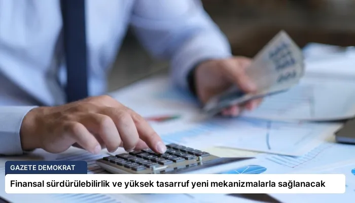 Finansal sürdürülebilirlik ve yüksek tasarruf yeni mekanizmalarla sağlanacak