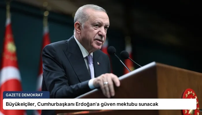 Büyükelçiler, Cumhurbaşkanı Erdoğan’a güven mektubu sunacak