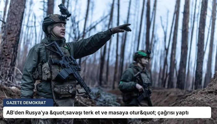 AB’den Rusya’ya "savaşı terk et ve masaya otur" çağrısı yaptı