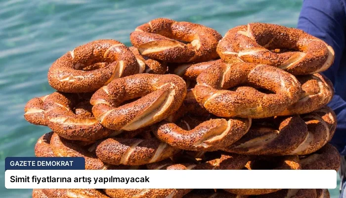 Simit fiyatlarına artış yapılmayacak