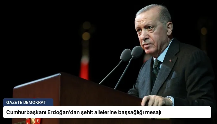 Cumhurbaşkanı Erdoğan’dan şehit ailelerine başsağlığı mesajı