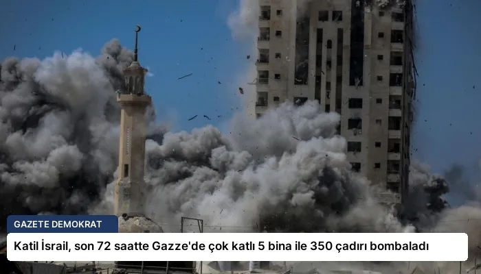 Katil İsrail, son 72 saatte Gazze’de çok katlı 5 bina ile 350 çadırı bombaladı