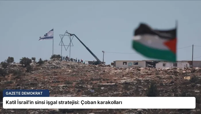 Katil İsrail’in sinsi işgal stratejisi: Çoban karakolları