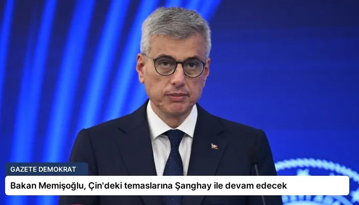 Bakan Memişoğlu, Çin’deki temaslarına Şanghay ile devam edecek