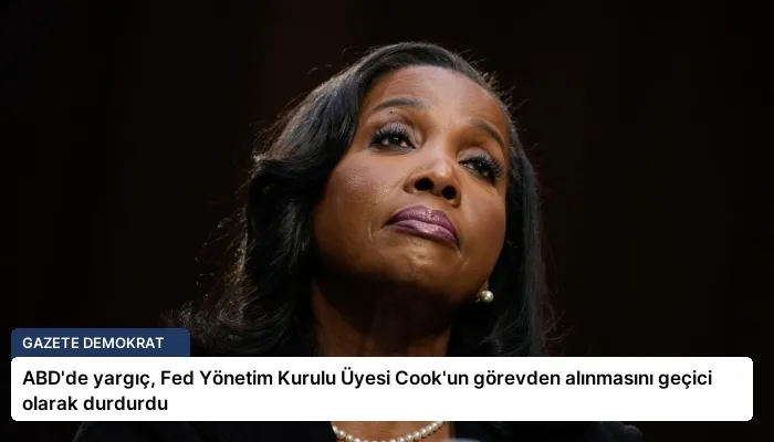 ABD’de yargıç, Fed Yönetim Kurulu Üyesi Cook’un görevden alınmasını geçici olarak durdurdu