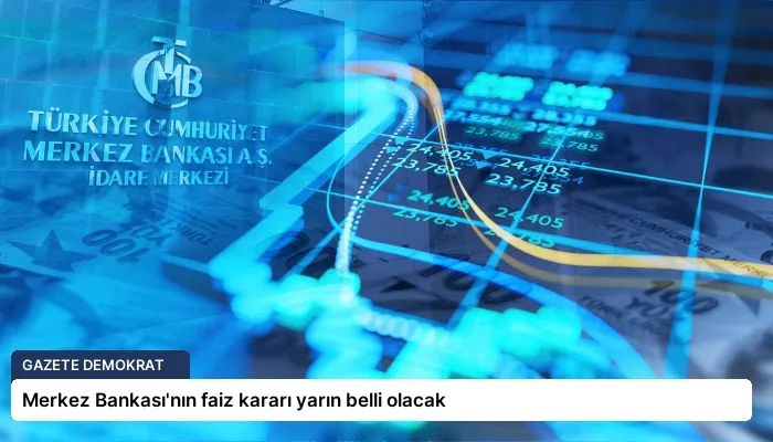 Merkez Bankası’nın faiz kararı yarın belli olacak