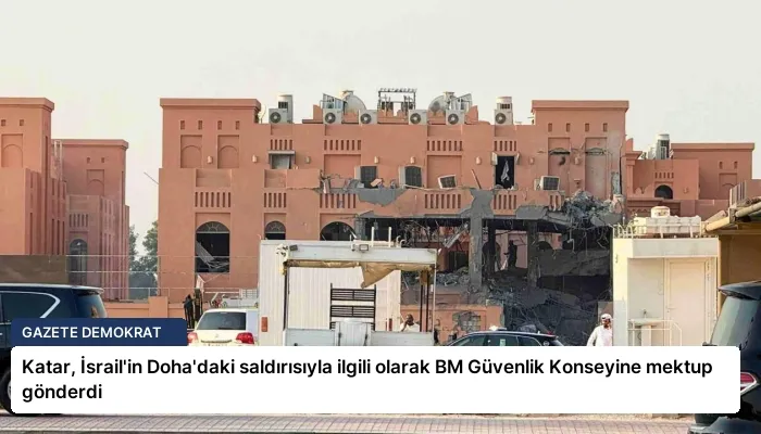 Katar, İsrail’in Doha’daki saldırısıyla ilgili olarak BM Güvenlik Konseyine mektup gönderdi