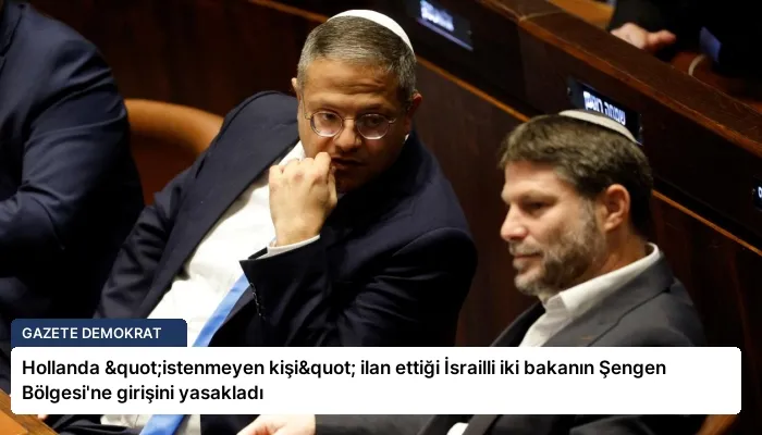 Hollanda "istenmeyen kişi" ilan ettiği İsrailli iki bakanın Şengen Bölgesi’ne girişini yasakladı