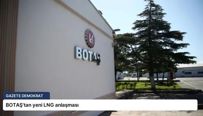 BOTAŞ’tan yeni LNG anlaşması