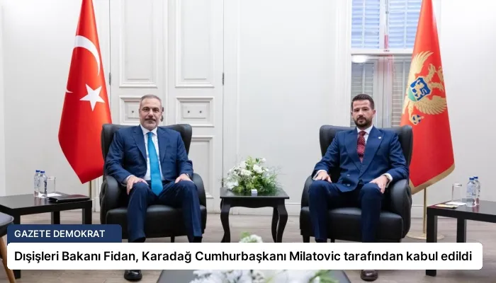 Dışişleri Bakanı Fidan, Karadağ Cumhurbaşkanı Milatovic tarafından kabul edildi