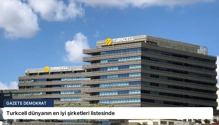 Turkcell dünyanın en iyi şirketleri listesinde
