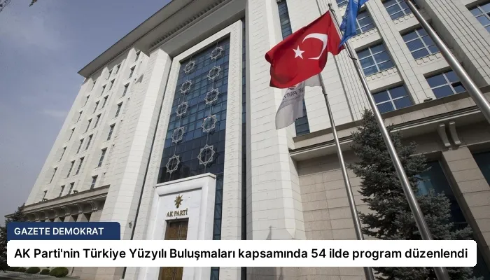 AK Parti’nin Türkiye Yüzyılı Buluşmaları kapsamında 54 ilde program düzenlendi