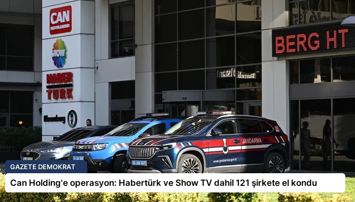 Can Holding’e operasyon: Habertürk ve Show TV dahil 121 şirkete el kondu