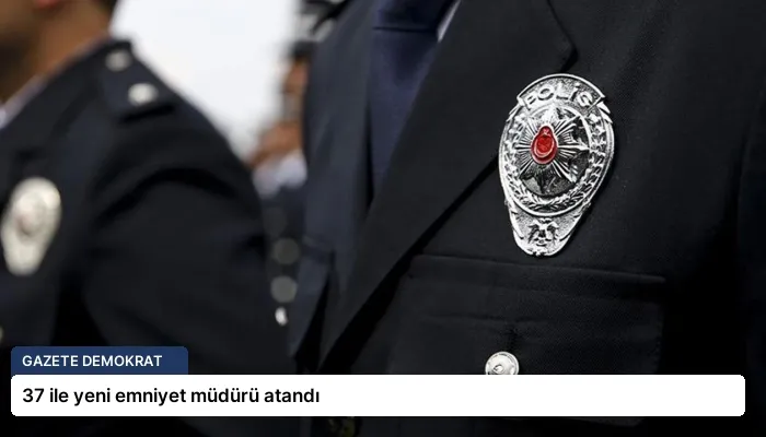 37 ile yeni emniyet müdürü atandı