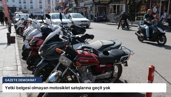 Yetki belgesi olmayan motosiklet satışlarına geçit yok