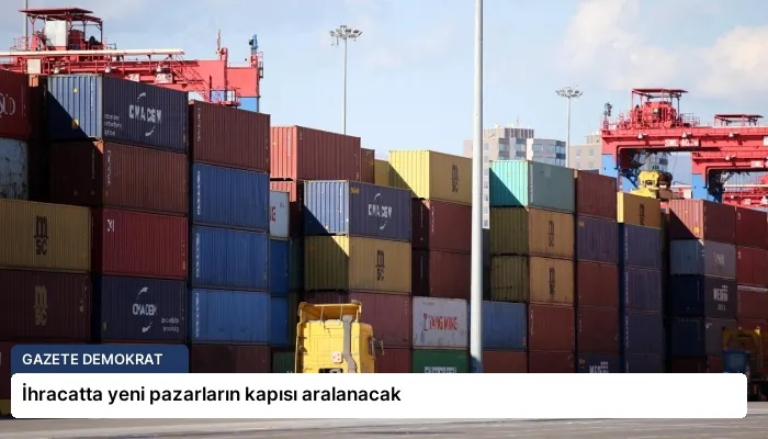 İhracatta yeni pazarların kapısı aralanacak