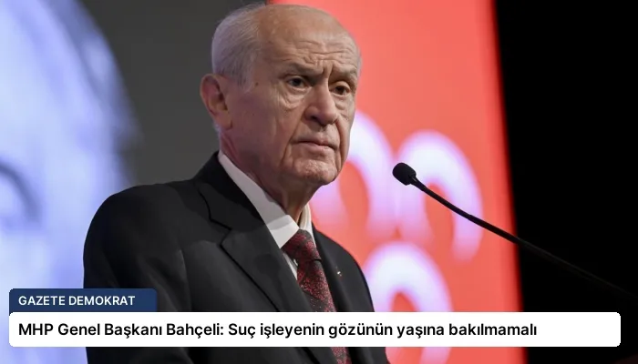 MHP Genel Başkanı Bahçeli: Suç işleyenin gözünün yaşına bakılmamalı