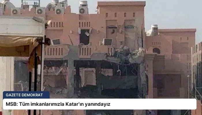 MSB: Tüm imkanlarımızla Katar’ın yanındayız